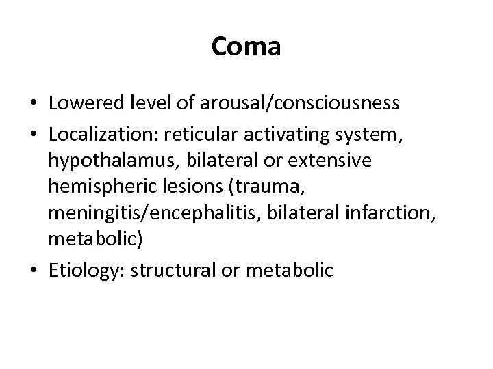 Coma • Lowered level of arousal/consciousness • Localization: reticular activating system, hypothalamus, bilateral or