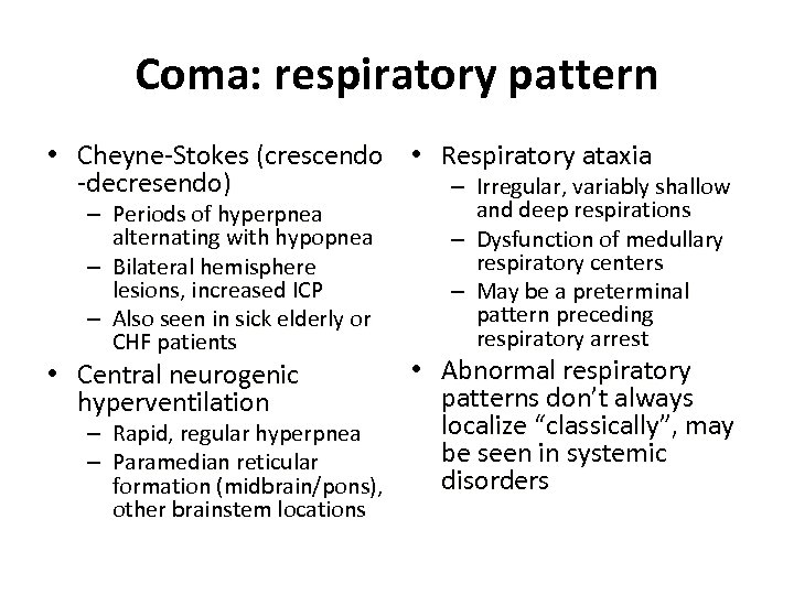 Coma: respiratory pattern • Cheyne-Stokes (crescendo • Respiratory ataxia -decresendo) – Irregular, variably shallow