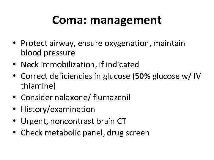 Coma: management • Protect airway, ensure oxygenation, maintain blood pressure • Neck immobilization, if