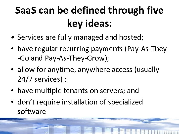 Saa. S can be defined through five key ideas: • Services are fully managed