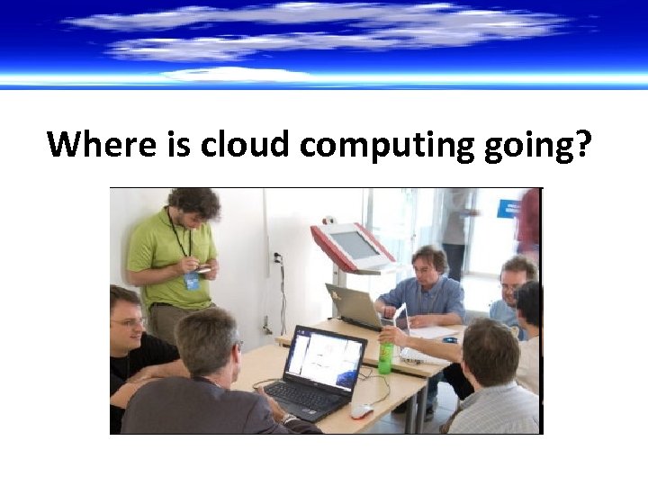 Where is cloud computing going? 