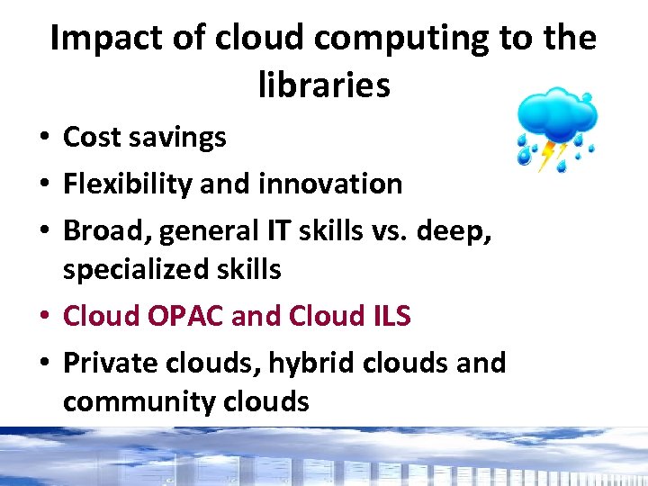 Impact of cloud computing to the libraries • Cost savings • Flexibility and innovation