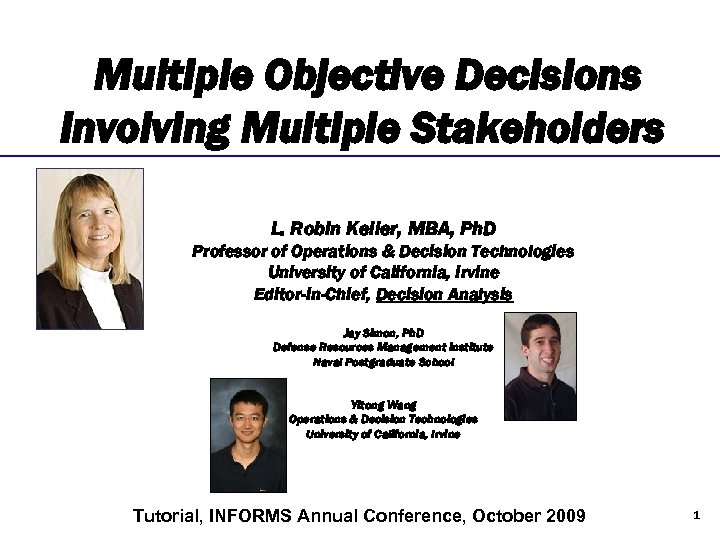 Multiple Objective Decisions Involving Multiple Stakeholders L. Robin Keller, MBA, Ph. D Professor of