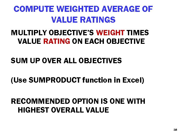 COMPUTE WEIGHTED AVERAGE OF VALUE RATINGS MULTIPLY OBJECTIVE’S WEIGHT TIMES VALUE RATING ON EACH