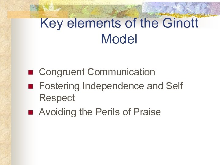 Key elements of the Ginott Model n n n Congruent Communication Fostering Independence and