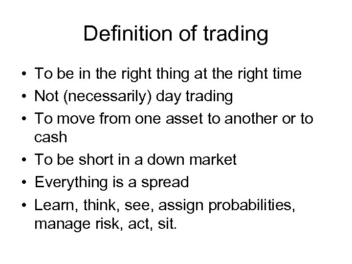 Definition of trading • To be in the right thing at the right time