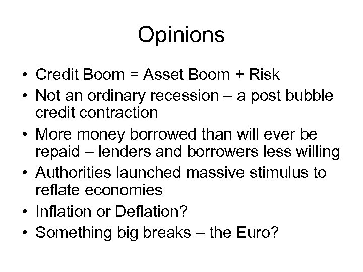 Opinions • Credit Boom = Asset Boom + Risk • Not an ordinary recession