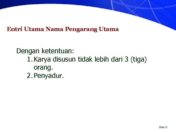 Entri Utama Nama Pengarang Utama Dengan ketentuan: 1. Karya disusun tidak lebih dari 3