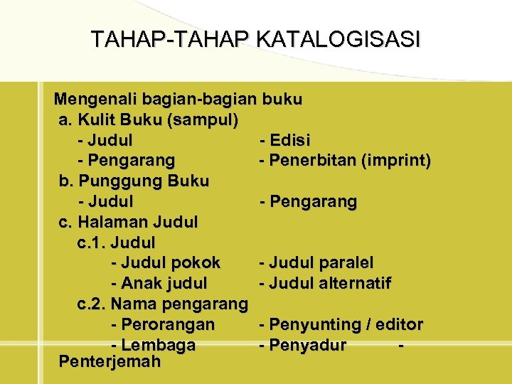 TAHAP-TAHAP KATALOGISASI Mengenali bagian-bagian buku a. Kulit Buku (sampul) - Judul - Edisi -