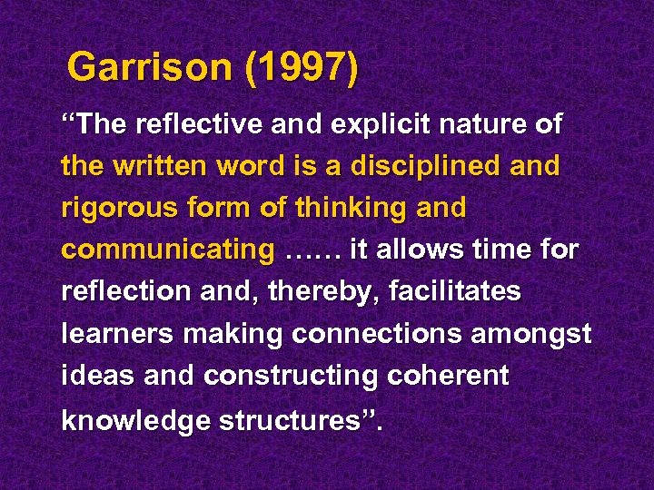 Garrison (1997) “The reflective and explicit nature of the written word is a disciplined