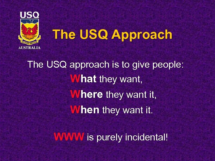 The USQ Approach The USQ approach is to give people: What they want, Where