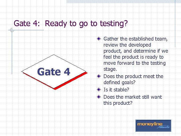 Gate 4: Ready to go to testing? Gate 4 Gather the established team, review