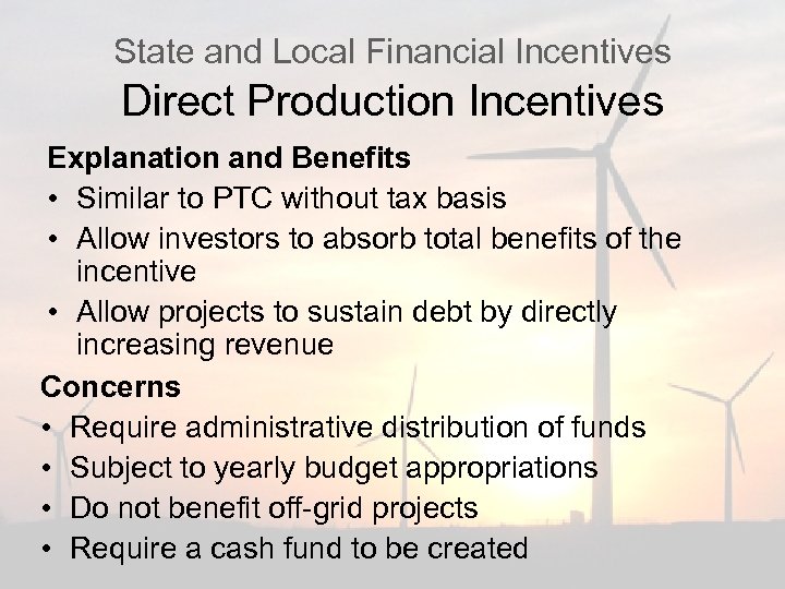 State and Local Financial Incentives Direct Production Incentives Explanation and Benefits • Similar to