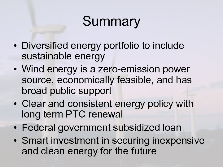 Summary • Diversified energy portfolio to include sustainable energy • Wind energy is a