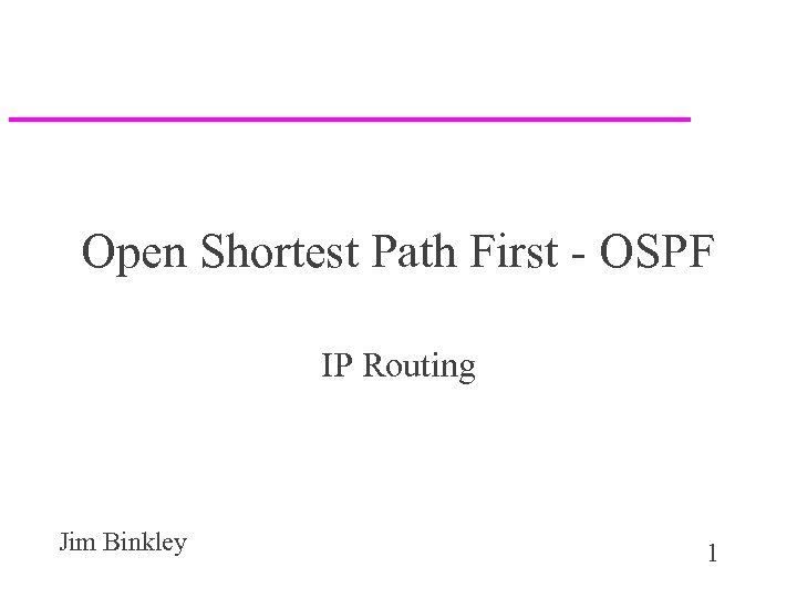 Open Shortest Path First - OSPF IP Routing Jim Binkley 1 