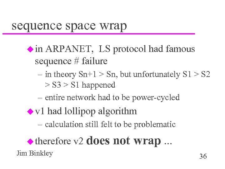 sequence space wrap u in ARPANET, LS protocol had famous sequence # failure –