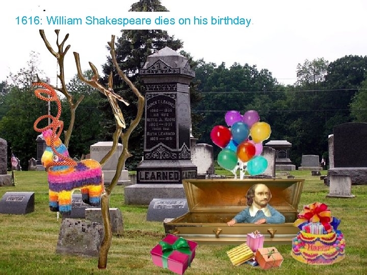 1616: William Shakespeare dies on his birthday. 