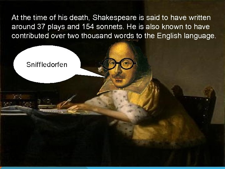 At the time of his death, Shakespeare is said to have written around 37