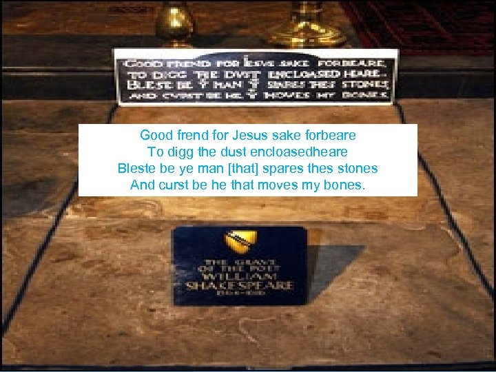 Good frend for Jesus sake forbeare To digg the dust encloasedheare Bleste be ye