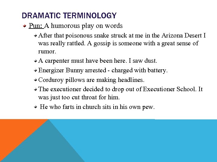 DRAMATIC TERMINOLOGY Pun: A humorous play on words After that poisonous snake struck at