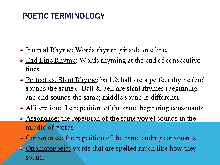 POETIC TERMINOLOGY Internal Rhyme: Words rhyming inside one line. End Line Rhyme: Words rhyming