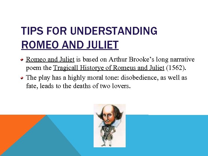 TIPS FOR UNDERSTANDING ROMEO AND JULIET Romeo and Juliet is based on Arthur Brooke’s