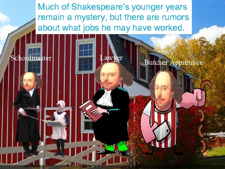 Much of Shakespeare’s younger years remain a mystery, but there are rumors about what