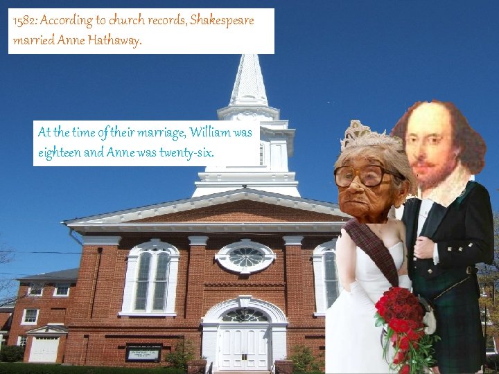 1582: According to church records, Shakespeare married Anne Hathaway. At the time of their