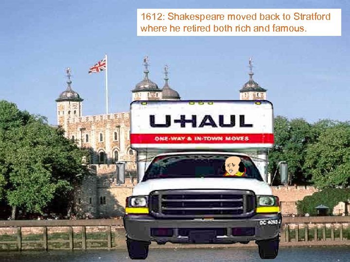 1612: Shakespeare moved back to Stratford where he retired both rich and famous. 
