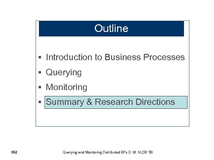 Outline § Introduction to Business Processes § Querying § Monitoring § Summary & Research