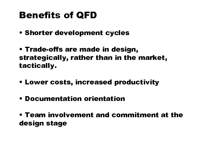 Benefits of QFD • Shorter development cycles • Trade-offs are made in design, strategically,