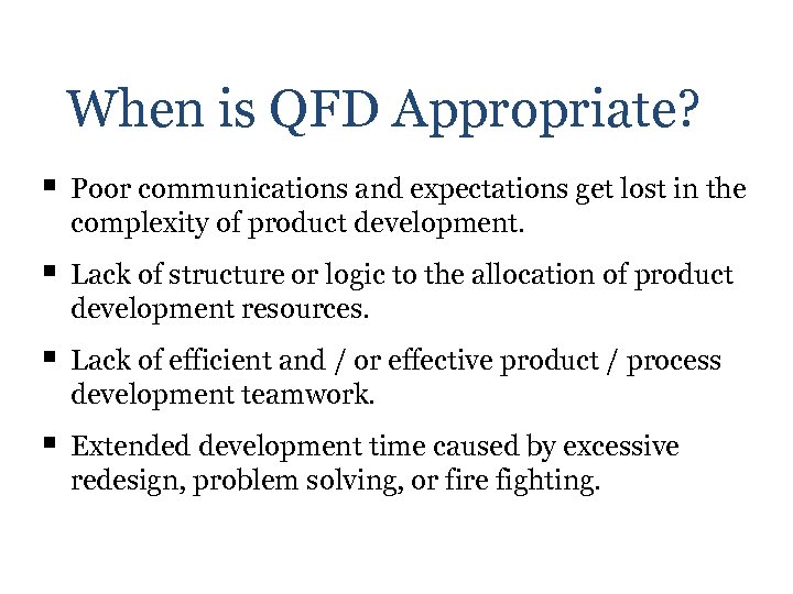 When is QFD Appropriate? § Poor communications and expectations get lost in the complexity
