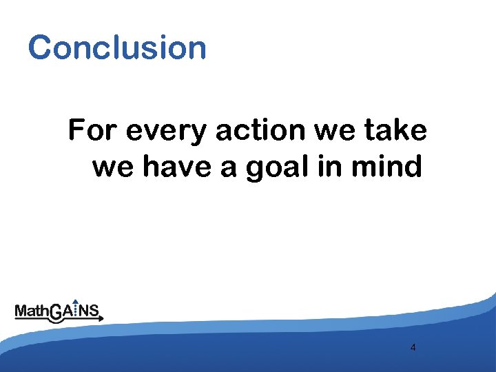 Conclusion For every action we take we have a goal in mind 4 