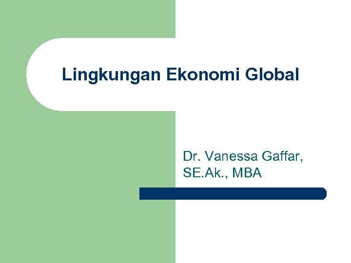 Lingkungan Ekonomi Global Dr. Vanessa Gaffar, SE. Ak. , MBA 