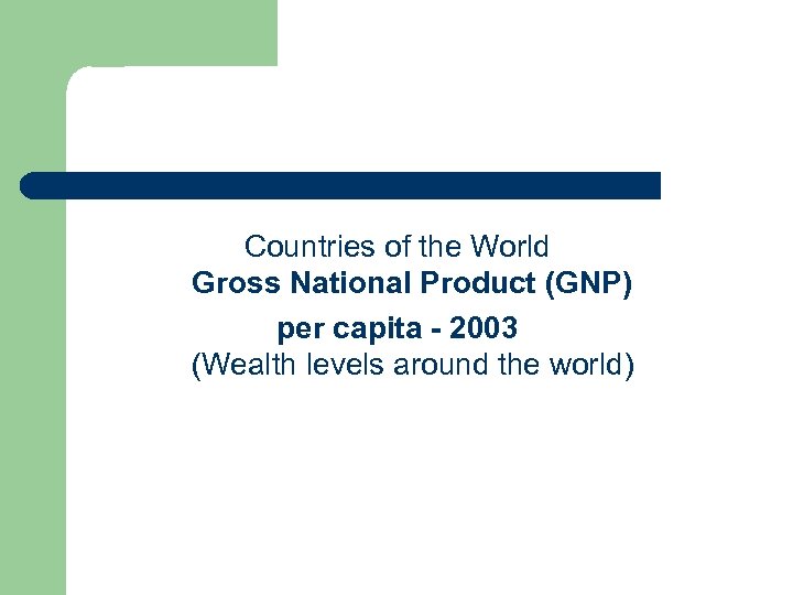 Countries of the World Gross National Product (GNP) per capita - 2003 (Wealth levels
