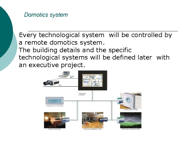 Domotics system Every technological system will be controlled by a remote domotics system. The