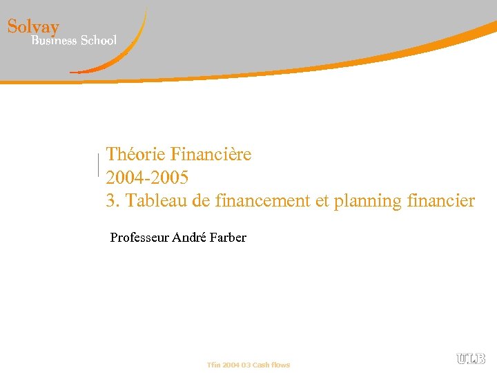 Théorie Financière 2004 -2005 3. Tableau de financement et planning financier Professeur André Farber