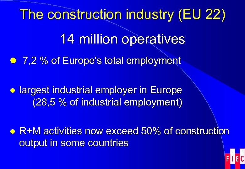 The construction industry (EU 22) 14 million operatives l 7, 2 % of Europe's