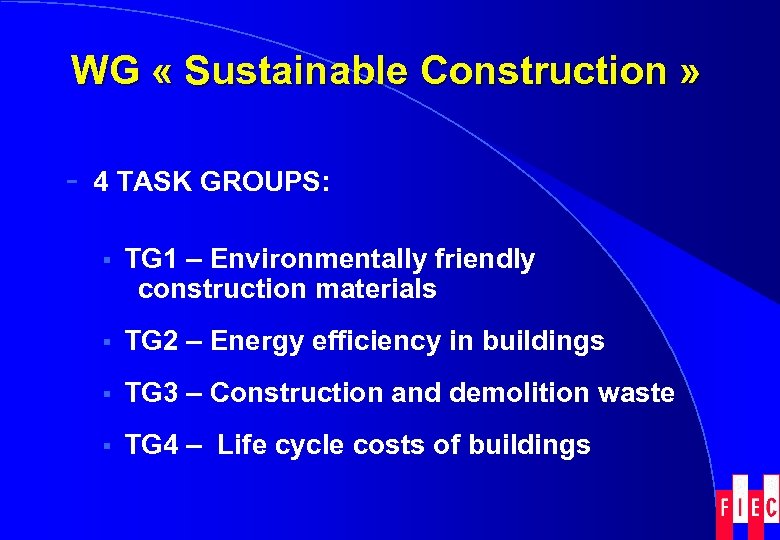 WG « Sustainable Construction » - 4 TASK GROUPS: § TG 1 – Environmentally