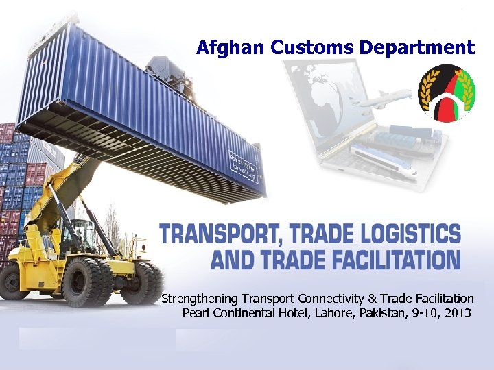 Afghan Customs Department Strengthening Transport Connectivity & Trade Facilitation Pearl Continental Hotel, Lahore, Pakistan,