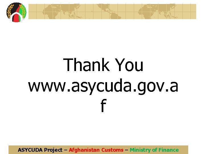 Thank You www. asycuda. gov. a f ASYCUDA Project – Afghanistan Customs – Ministry