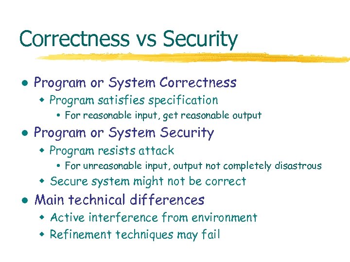 Correctness vs Security l Program or System Correctness w Program satisfies specification For reasonable