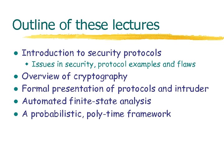 Outline of these lectures l Introduction to security protocols w Issues in security, protocol