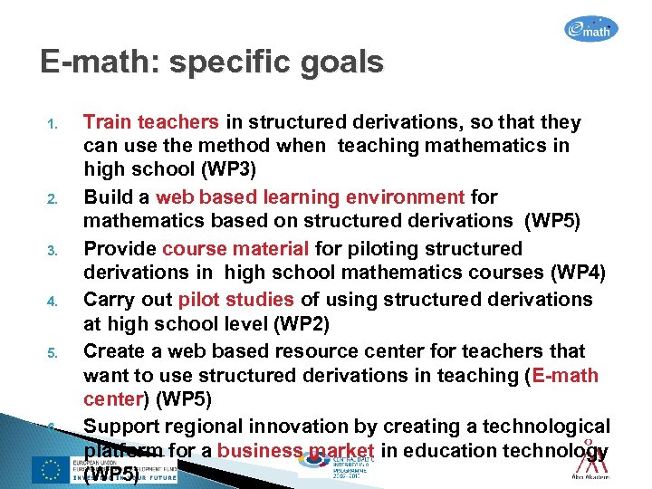 E-math: specific goals 1. 2. 3. 4. 5. 6. Train teachers in structured derivations,