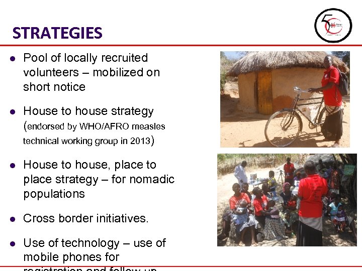 STRATEGIES l Pool of locally recruited volunteers – mobilized on short notice l House