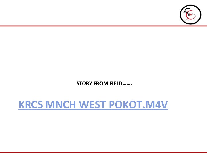 STORY FROM FIELD……. KRCS MNCH WEST POKOT. M 4 V 