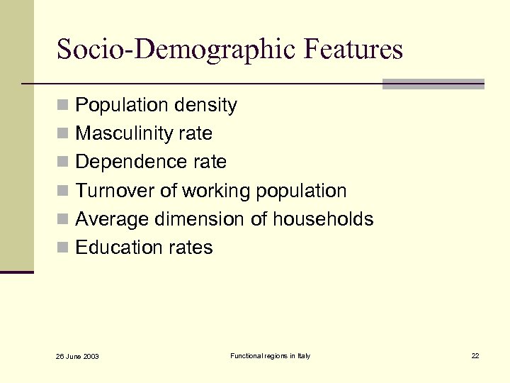 Socio-Demographic Features n Population density n Masculinity rate n Dependence rate n Turnover of
