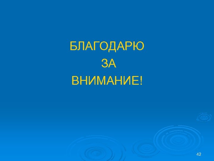БЛАГОДАРЮ ЗА ВНИМАНИЕ! 42 