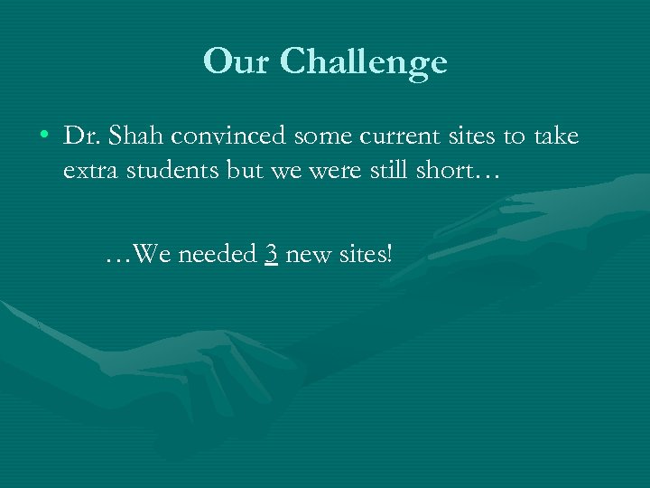 Our Challenge • Dr. Shah convinced some current sites to take extra students but