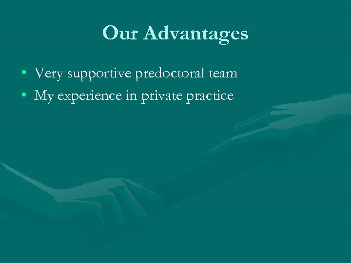 Our Advantages • Very supportive predoctoral team • My experience in private practice 
